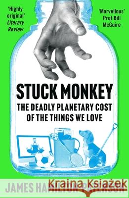 Stuck Monkey : The Deadly Planetary Cost of the Things We Love Hamilton-Paterson James Hamilton-Paterson 9781804545768