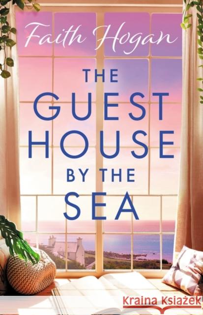 The Guest House by the Sea: A heartwarming Irish novel to curl up with from the kindle #1 bestselling author in 2024 Faith Hogan 9781804545775 Head of Zeus
