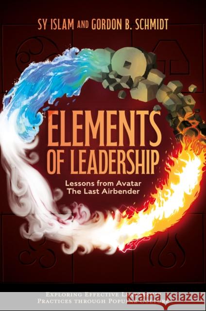 Elements of Leadership: Lessons from Avatar the Last Airbender Sy Islam Gordon B. Schmidt 9781804550762 Emerald Publishing Limited