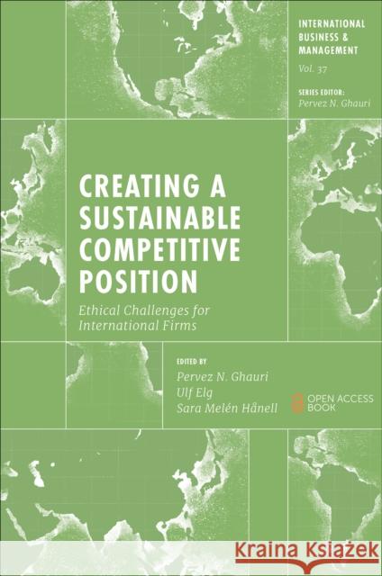 Creating a Sustainable Competitive Position: Ethical Challenges for International Firms Pervez N. Ghauri (University of Birmingham, UK), Ulf Elg (Lund University, Sweden), Sara Melén Hånell (Mälardalen Univer 9781804552520