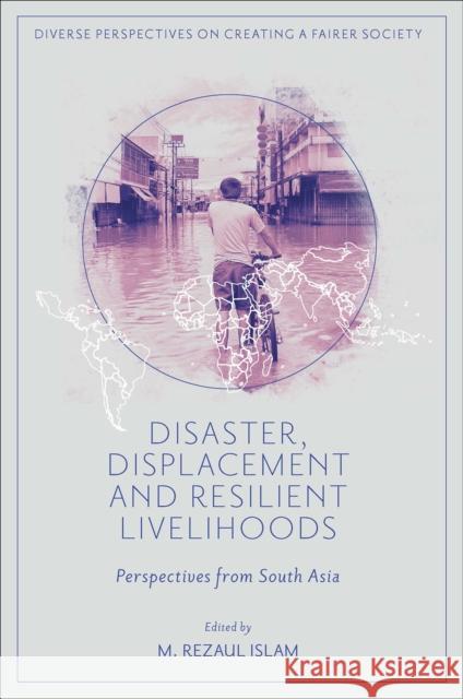 Disaster, Displacement and Resilient Livelihoods: Perspectives from South Asia M. Rezaul Islam 9781804554494