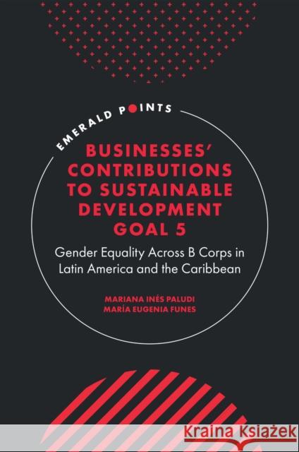 Businesses` Contributions to Sustainable Develop - Gender Equality Across B Corps in Latin America and the Caribbean  9781804554838 