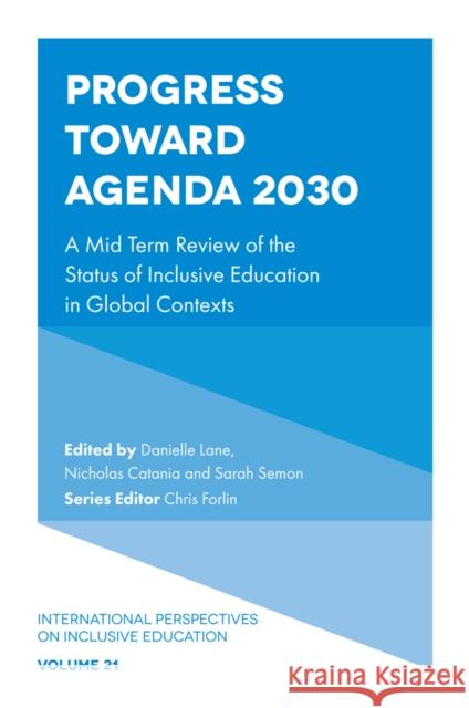 Progress Toward Agenda 2030: A Mid Term Review of the Status of Inclusive Education in Global Contexts Danielle Lane Nicholas Catania Sarah Semon 9781804555095 Emerald Publishing Limited