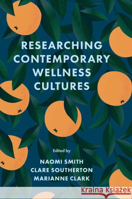 Researching Contemporary Wellness Cultures Naomi Smith Clare Southerton Marianne Clark 9781804555859 Emerald Publishing Limited
