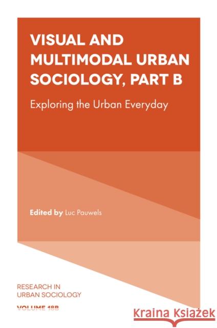 Visual and Multimodal Urban Sociology: Exploring the Urban Everyday Luc Pauwels 9781804556337 Emerald Publishing Limited