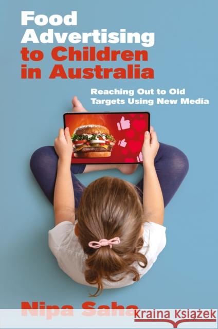 Food Advertising to Children in Australia: Reaching Out to Old Targets Using New Media Nipa (Macquarie University, Australia) Saha 9781804556955 Emerald Publishing Limited