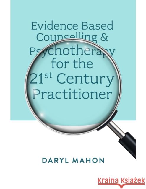 Evidence Based Counselling & Psychotherapy for the 21st Century Practitioner Daryl (Outcomes Matter, Ireland) Mahon 9781804557334