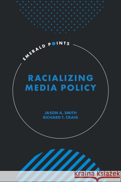 Racializing Media Policy Jason A. Smith Richard T. Craig 9781804557372 Emerald Publishing Limited