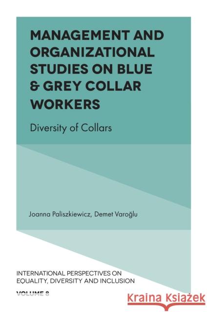 Management and Organizational Studies on Blue & Grey Collar Workers: Diversity of Collars Joanna Paliszkiewicz Demet Varoğlu 9781804557556 Emerald Publishing Limited