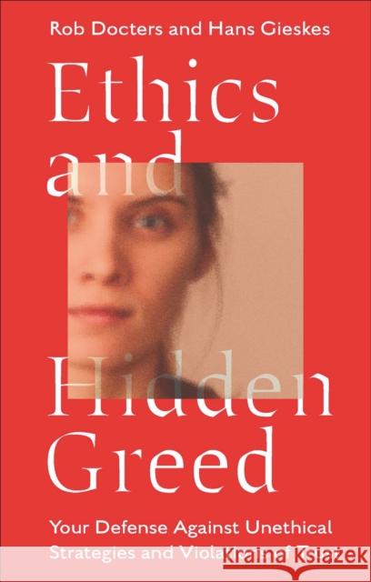 Ethics and Hidden Greed: Your Defense Against Unethical Strategies and Violations of Trust Hans (One-Ocean Group, UK) Gieskes 9781804558713