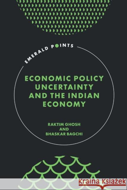 Economic Policy Uncertainty and the Indian Economy Bhaskar (University of Gour Banga, India) Bagchi 9781804559376 Emerald Publishing Limited