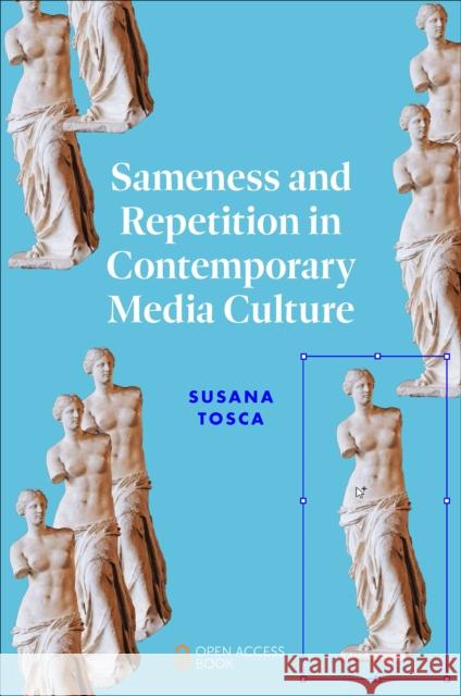 Sameness and Repetition in Contemporary Media Culture Susana Tosca 9781804559550