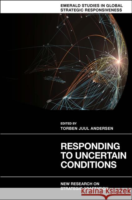 Responding to Uncertain Conditions: New Research on Strategic Adaptation Torben Juul Andersen 9781804559659 Emerald Publishing Limited