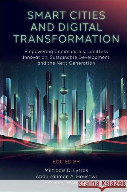 Smart Cities and Digital Transformation: Empowering Communities, Limitless Innovation, Sustainable Development and the Next Generation Miltiadis D. Lytras Abdulrahman A. Housawi Basim S. Alsaywid 9781804559956 Emerald Publishing Limited