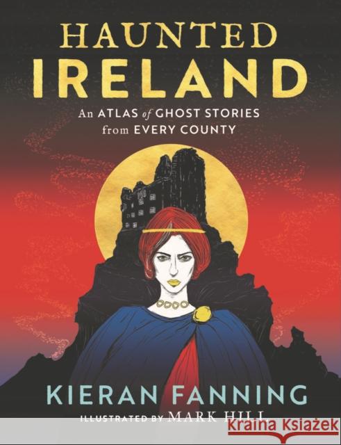 Haunted Ireland: An Atlas of Ghost Stories From Every County Kieran Fanning 9781804580615