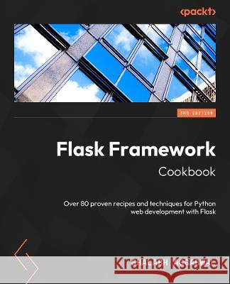 Flask Framework Cookbook Shalabh Aggarwal 9781804611104