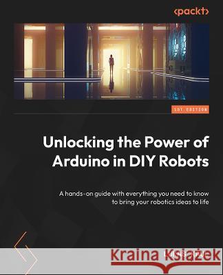Practical Arduino Robotics: A hands-on guide to bringing your robotics ideas to life using Arduino Lukas Kaul 9781804613177 Packt Publishing
