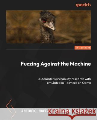 Fuzzing Against the Machine Eduardo Blazquez 9781804614976