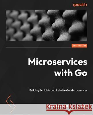 Microservices with Go: Building scalable and reliable microservices with Go Alexander Shuiskov 9781804617007 Packt Publishing