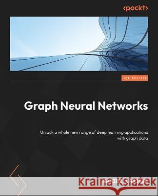 Hands-On Graph Neural Networks Using Python: Practical techniques and architectures for building powerful graph and deep learning apps with PyTorch Maxime Labonne 9781804617526 Packt Publishing