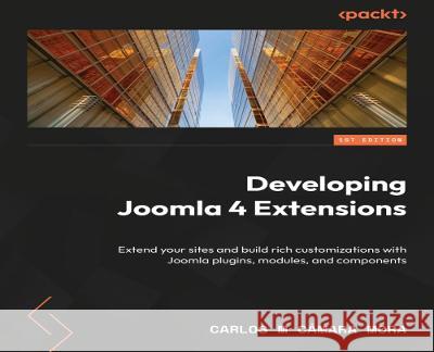 Developing Extensions for Joomla! 5: Extend your sites and build rich customizations with Joomla! plugins, modules, and components Carlos M. C?mar 9781804617991 Packt Publishing
