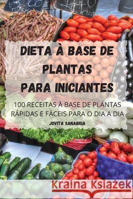 Dieta À Base de Plantas Para Iniciantes Jovita Sanabria 9781804650516 Jovita Sanabria