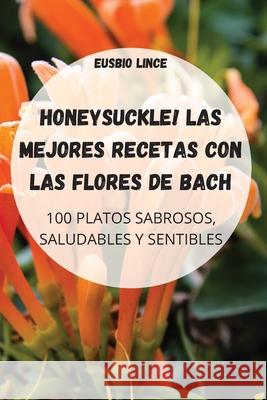 Honeysuckle! Las Mejores Recetas Con Las Flores de Bach Eusbio Lince 9781804650806 Eusbio Lince