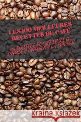 Les 100 Meilleures Recettes de Café Cyrille Gage 9781804651155 Cyrille Gage