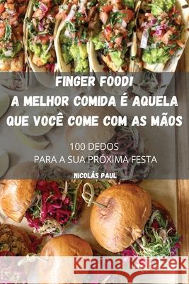 Finger Food! a Melhor Comida É Aquela Que Você Come Com as Mãos Nicolás Paul 9781804652244 Nicolas Paul