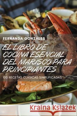 El Libro de Cocina Esencial del Marisco Para Principiantes Fernanda Gonzales 9781804652312