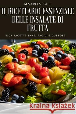 Il Ricettario Essenziale Delle Insalate Di Frutta Alvaro Vitali 9781804652619