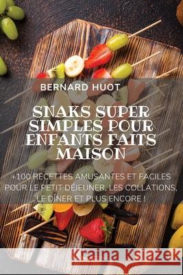 Snaks Super Simples Pour Enfants Faits Maison Bernard Huot 9781804652794 Bernard Huot