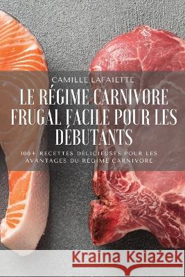 Le Régime Carnivore Frugal Facile Pour Les Débutants Camille Lafaiette 9781804654323