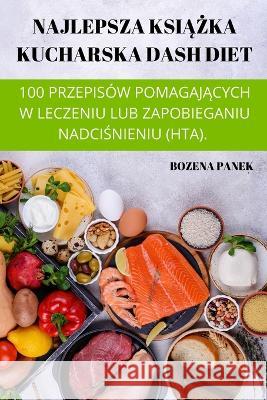 Najlepsza KsiĄŻka Kucharska Dash Diet Bozena Panek 9781804657751 Bozena Panek