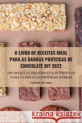 O Livro de Receitas Ideal Para as Barras Proteicas de Chocolate DIY 2022 Candelas Cara   9781804658062 Candelas Cara