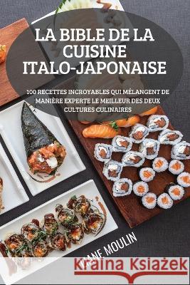La Bible de la Cuisine Italo-Japonaise Liane Moulin   9781804658567 Liane Moulin