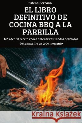 El Libro Definitivo de Cocina BBQ a la Parrilla Estena Ferrano   9781804659243 Estena Ferrano