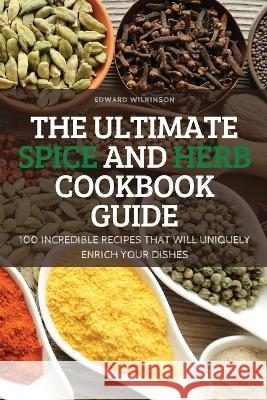 The Ultimate Spice and Herb Cookbook Guide Edward Wilkinson   9781804659632 Edward Wilkinson