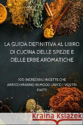 La Guida Definitiva Al Libro Di Cucina Delle Spezie E Delle Erbe Aromatiche Filippo Onio   9781804659649 Filippo Onio