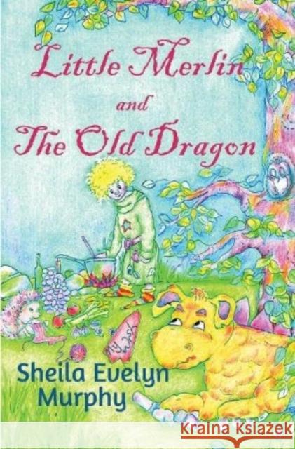 Little Merlin and The Old Dragon Sheila Evelyn Murphy 9781804680520