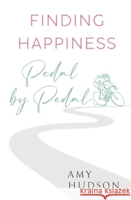 Finding happiness Pedal by Pedal Amy Hudson 9781804680742