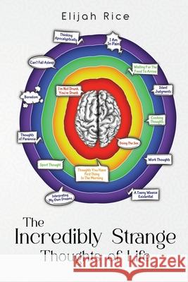 The Incredibly Strange Thoughts of Life Elijah Rice 9781804680803 Pegasus Elliot Mackenzie Publishers