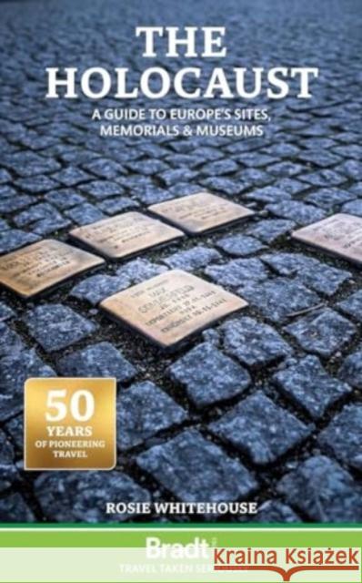 The Holocaust:  A Guide to Europe's Sites, Memorials and Museums Rosie Whitehouse 9781804691960