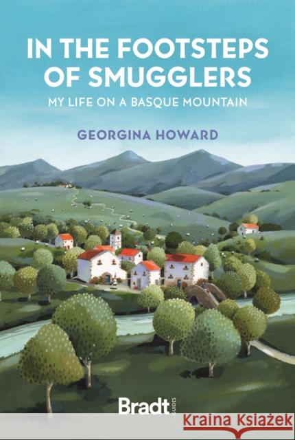 In the Footsteps of Smugglers: Life on a Basque Mountain Georgina Howard 9781804692110