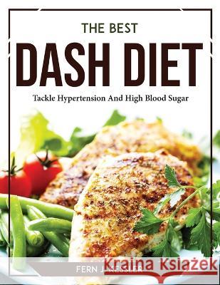 The Best DASH Diet: Tackle Hypertension And High Blood Sugar Fern J Kessler   9781804767658 Fern J. Kessler