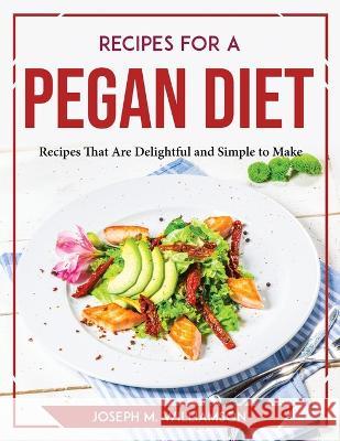 Recipes for a Pegan Diet: Recipes That Are Delightful and Simple to Make Joseph M Williamson   9781804767665 Joseph M. Williamson