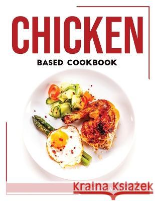 Chicken Based Cookbook Nais Estrada Roldan   9781804768129 Nais Estrada Roldan