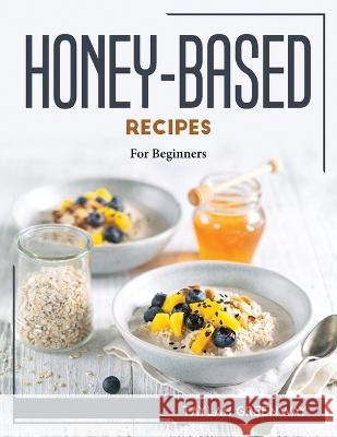 Honey-Based Recipes: For Beginners Taylah Greenway   9781804768457 Taylah Greenway