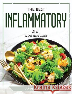 The Best Inflammatory Diet: A Definitive Guide John E Loftis   9781804769676 John E. Loftis