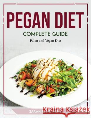 Pegan Diet Complete Guide: Paleo and Vegan Diet Sarah R Hopkins 9781804769751 Sarah R. Hopkins
